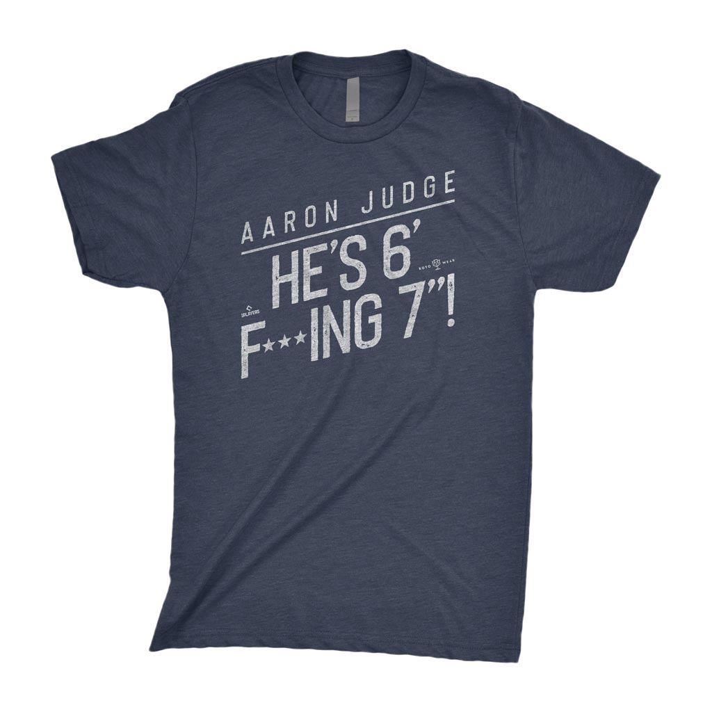 Aaron Judge: He’s 6 Fucking 7 Shirt | Bronx New York Baseball MLBPA RotoWear