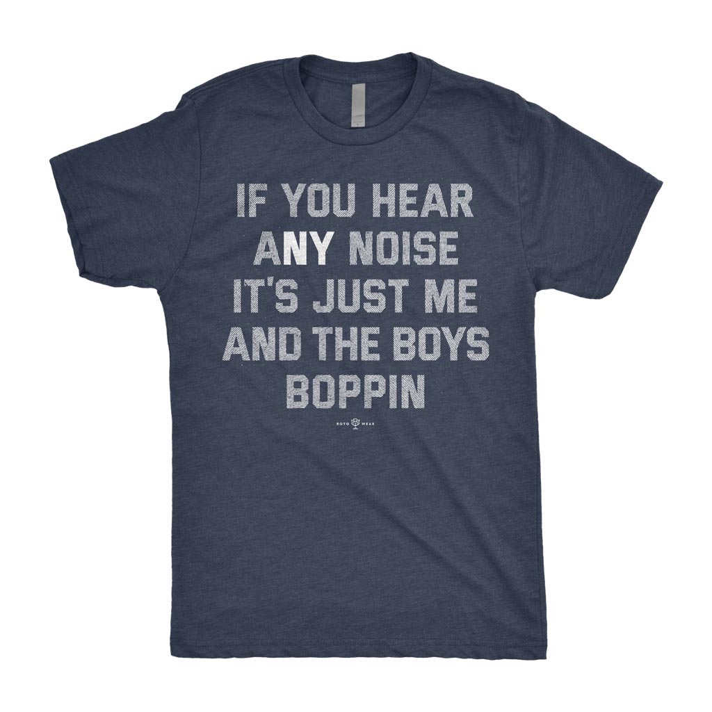 If You Hear Any Noise It's Just Me And The Boys Boppin Shirt | New York NY Baseball RotoWear Design