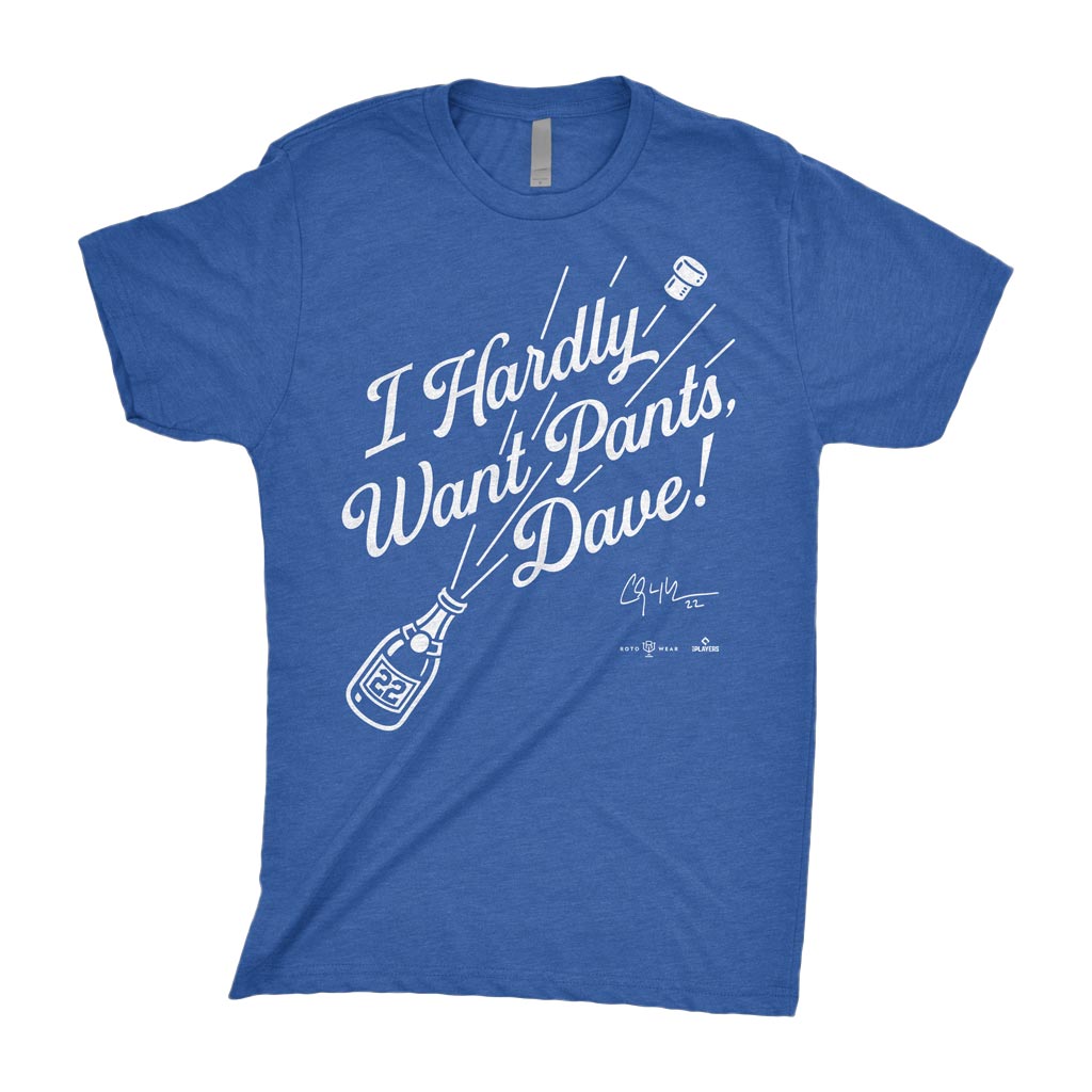 I Hardly Want Pants, Dave! Shirt | Clayton Kershaw Los Angeles Baseball MLBPA RotoWear